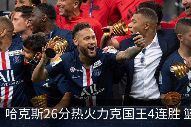 哈克斯26分热火力克国王4连胜 篮网大胜灰熊