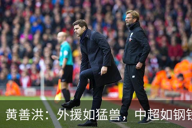 黄善洪：外援如猛兽，中超如钢铁堡垒